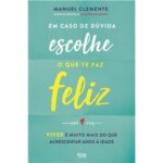 Em caso de dúvida escolhe o que te faz feliz