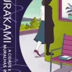 A Cidade e as suas Muralhas Incertas – Murakami no Seu Melhor