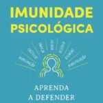 Imunidade Psicológica – Aprenda a defender a sua mente
