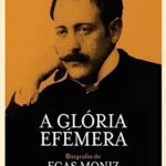 A Glória Efémera: Biografia de Egas Moniz