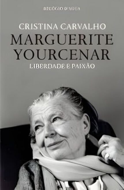 Marguerite Yourcenar: Liberdade e Paixão